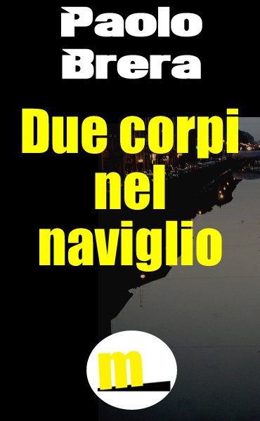 Due corpi nel Naviglio è il nuovo ebook di Paolo Brera edito da MilanoNera