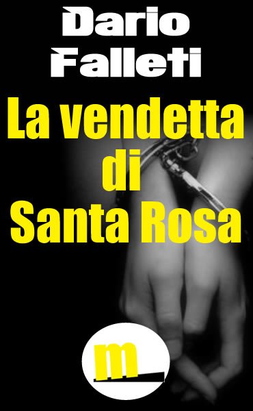 La vendetta di Santa Rosa è il nuovo ebook di Dario Falleti pubblicato da MilanoNera