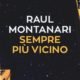 Sempre più vicino – Raul Montanari