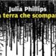 La terra che scompare – Julia Phillips