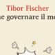 Come governare il mondo – Tibor Fisher