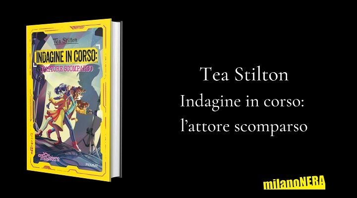 Libri per ragazzi: Indagine in corso: l'attore scomparso - Tea Stilton -  MilanoNera