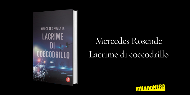 Perchè Si Dice Lacrime Di Coccodrillo Lacrime di coccodrillo - Mercedes Rosende - MilanoNera